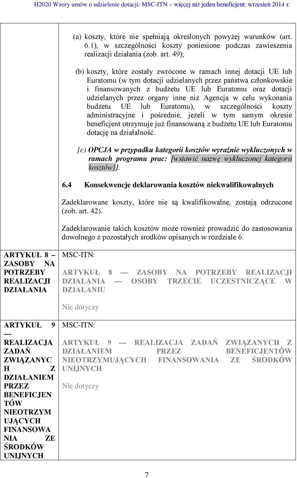 przez organy inne niż Agencja w celu wykonania budżetu UE lub Euratomu), w szczególności koszty administracyjne i pośrednie, jeżeli w tym samym okresie beneficjent otrzymuje już finansowaną z budżetu