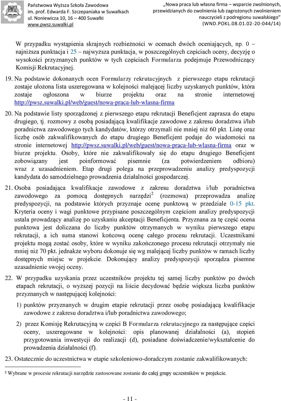 19. Na podstawie dokonanych ocen Formularzy rekrutacyjnych z pierwszego etapu rekrutacji zostaje ułożona lista uszeregowana w kolejności malejącej liczby uzyskanych punktów, która zostaje ogłoszona w