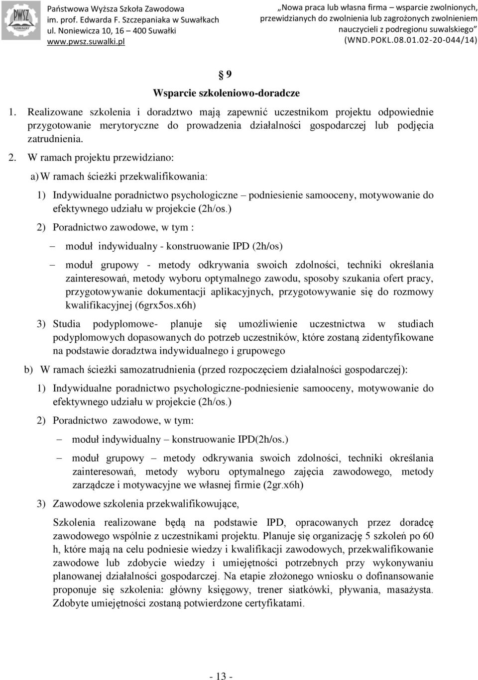 W ramach projektu przewidziano: a) W ramach ścieżki przekwalifikowania: 1) Indywidualne poradnictwo psychologiczne podniesienie samooceny, motywowanie do efektywnego udziału w projekcie (2h/os.