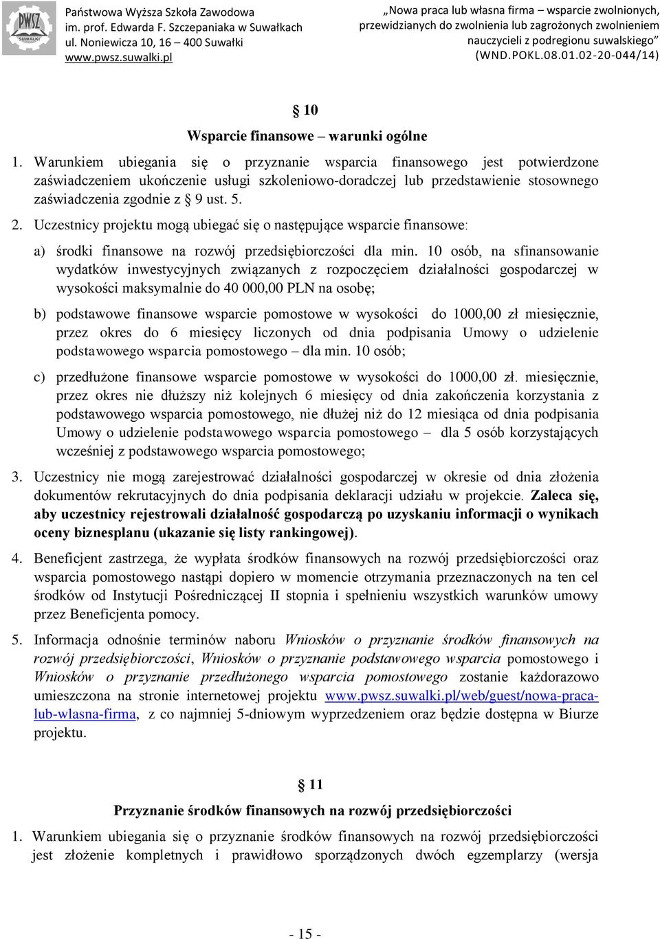 Uczestnicy projektu mogą ubiegać się o następujące wsparcie finansowe: a) środki finansowe na rozwój przedsiębiorczości dla min.