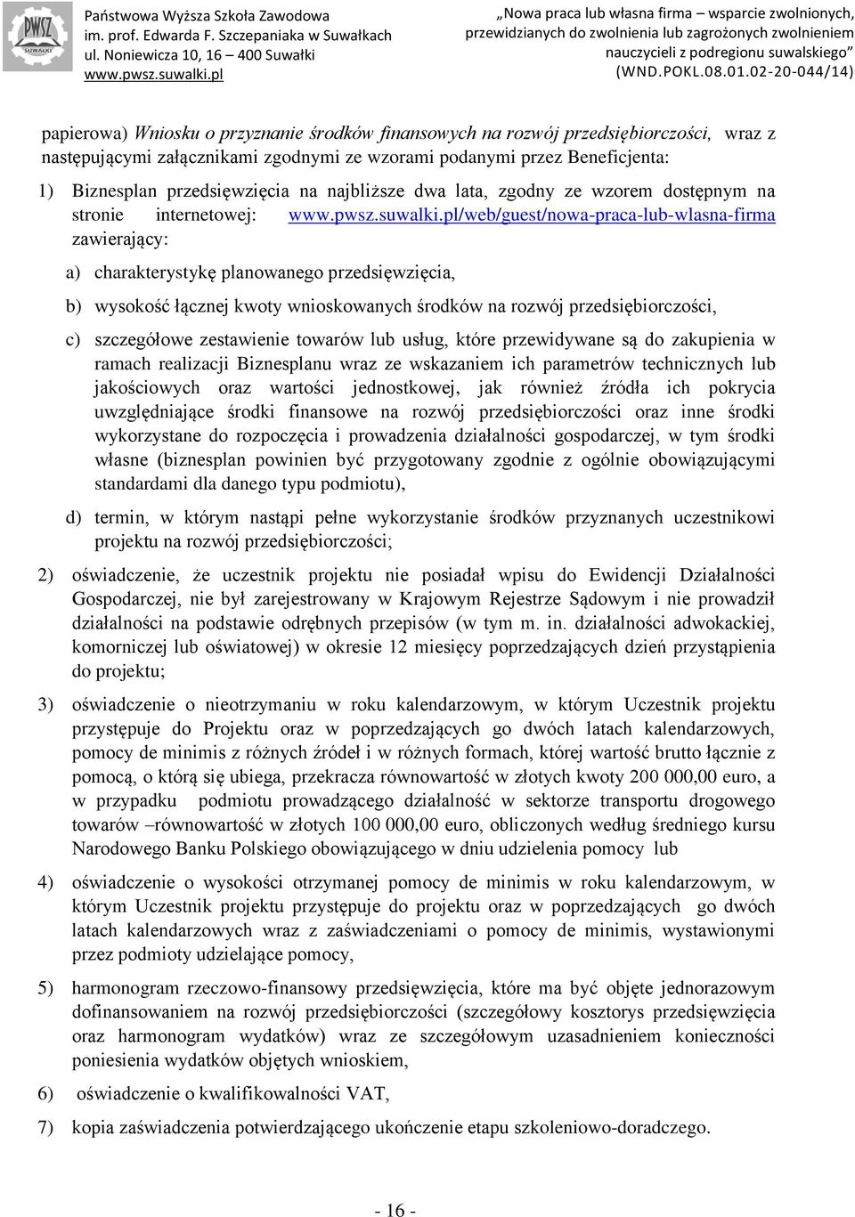 wnioskowanych środków na rozwój przedsiębiorczości, c) szczegółowe zestawienie towarów lub usług, które przewidywane są do zakupienia w ramach realizacji Biznesplanu wraz ze wskazaniem ich parametrów