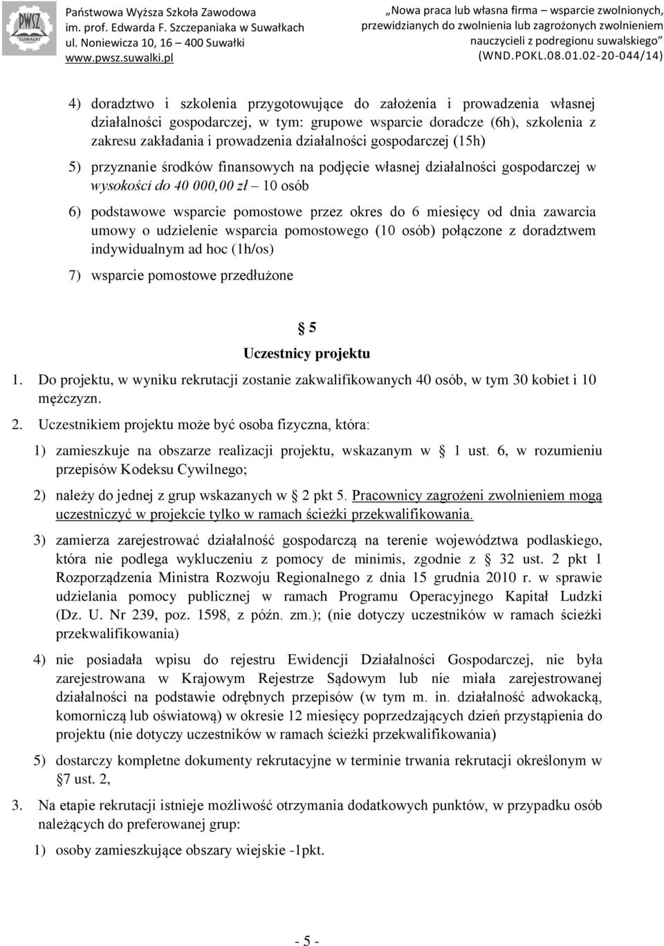 dnia zawarcia umowy o udzielenie wsparcia pomostowego (10 osób) połączone z doradztwem indywidualnym ad hoc (1h/os) 7) wsparcie pomostowe przedłużone 5 Uczestnicy projektu 1.