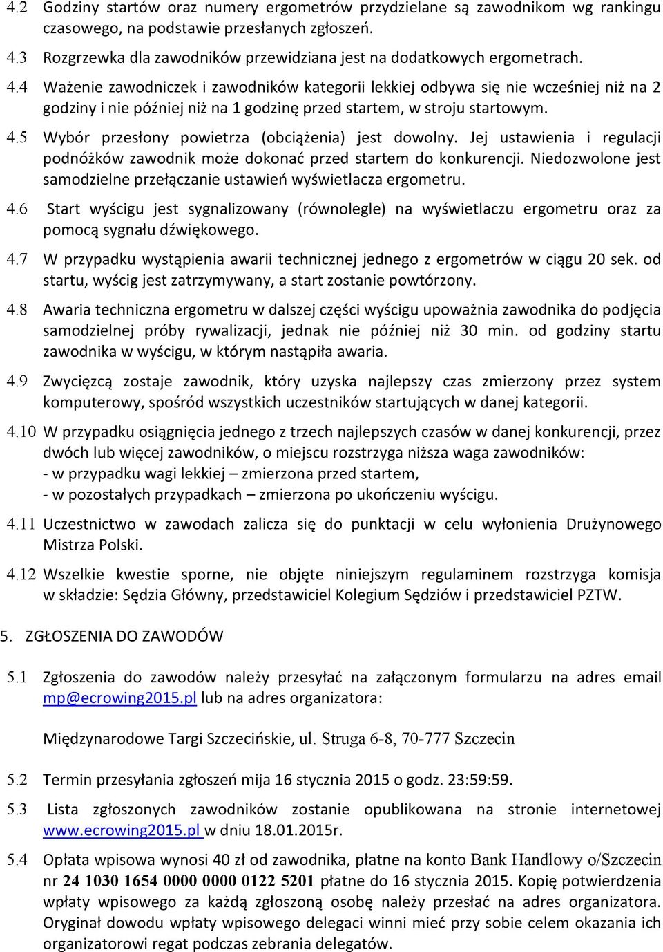 4 Ważenie zawodniczek i zawodników kategorii lekkiej odbywa się nie wcześniej niż na 2 godziny i nie później niż na 1 godzinę przed startem, w stroju startowym. 4.