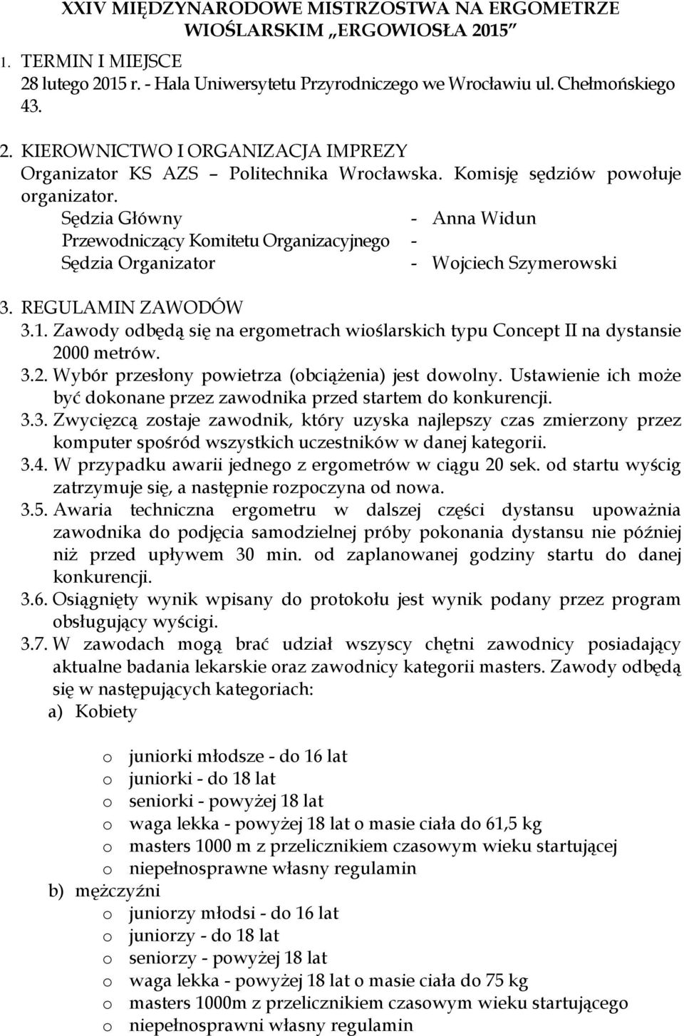 Zawody odbędą się na ergometrach wioślarskich typu Concept II na dystansie 2000 metrów. 3.2. Wybór przesłony powietrza (obciążenia) jest dowolny.