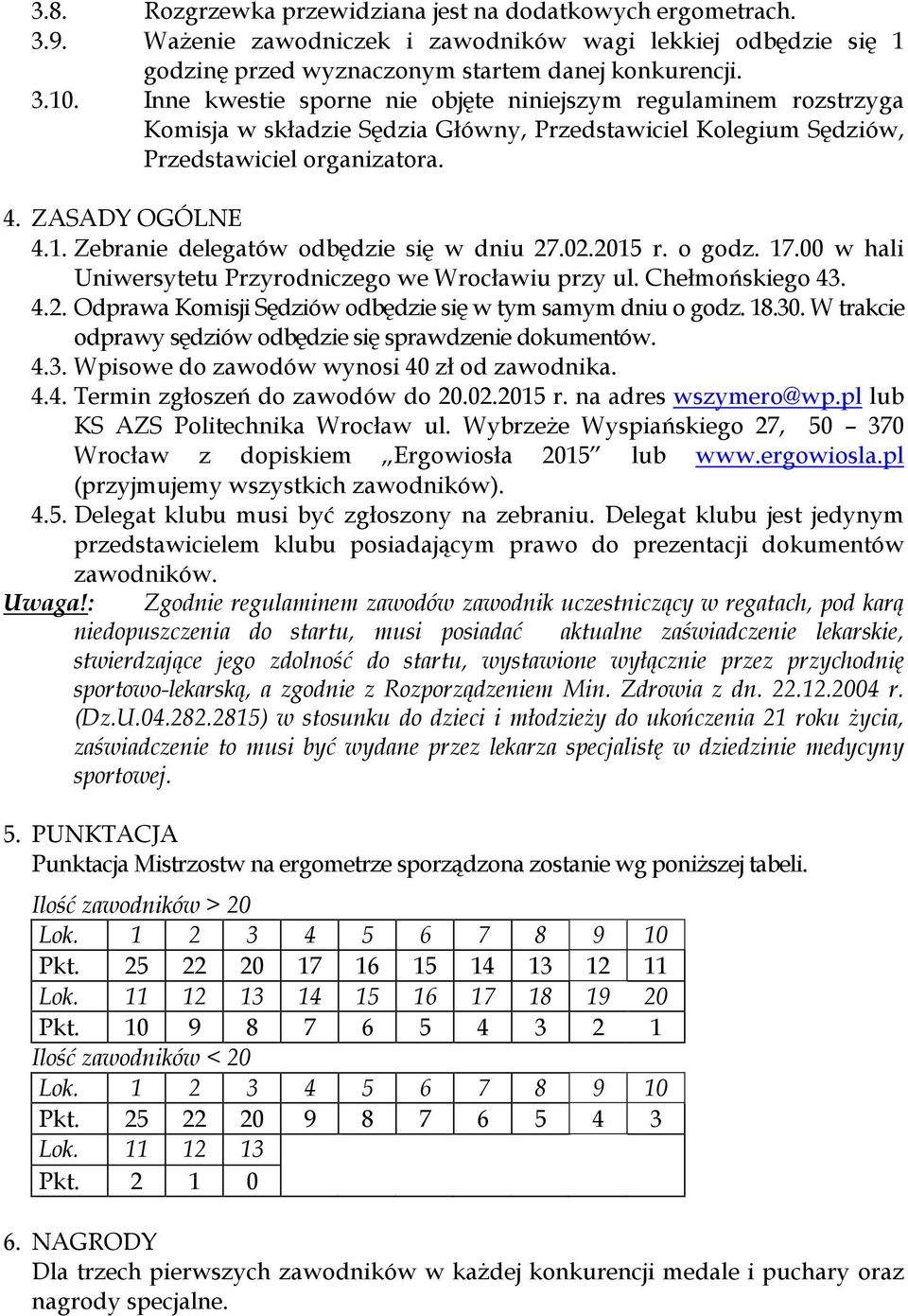 Zebranie delegatów odbędzie się w dniu 27.02.2015 r. o godz. 17.00 w hali Uniwersytetu Przyrodniczego we Wrocławiu przy ul. Chełmońskiego 43. 4.2. Odprawa Komisji Sędziów odbędzie się w tym samym dniu o godz.