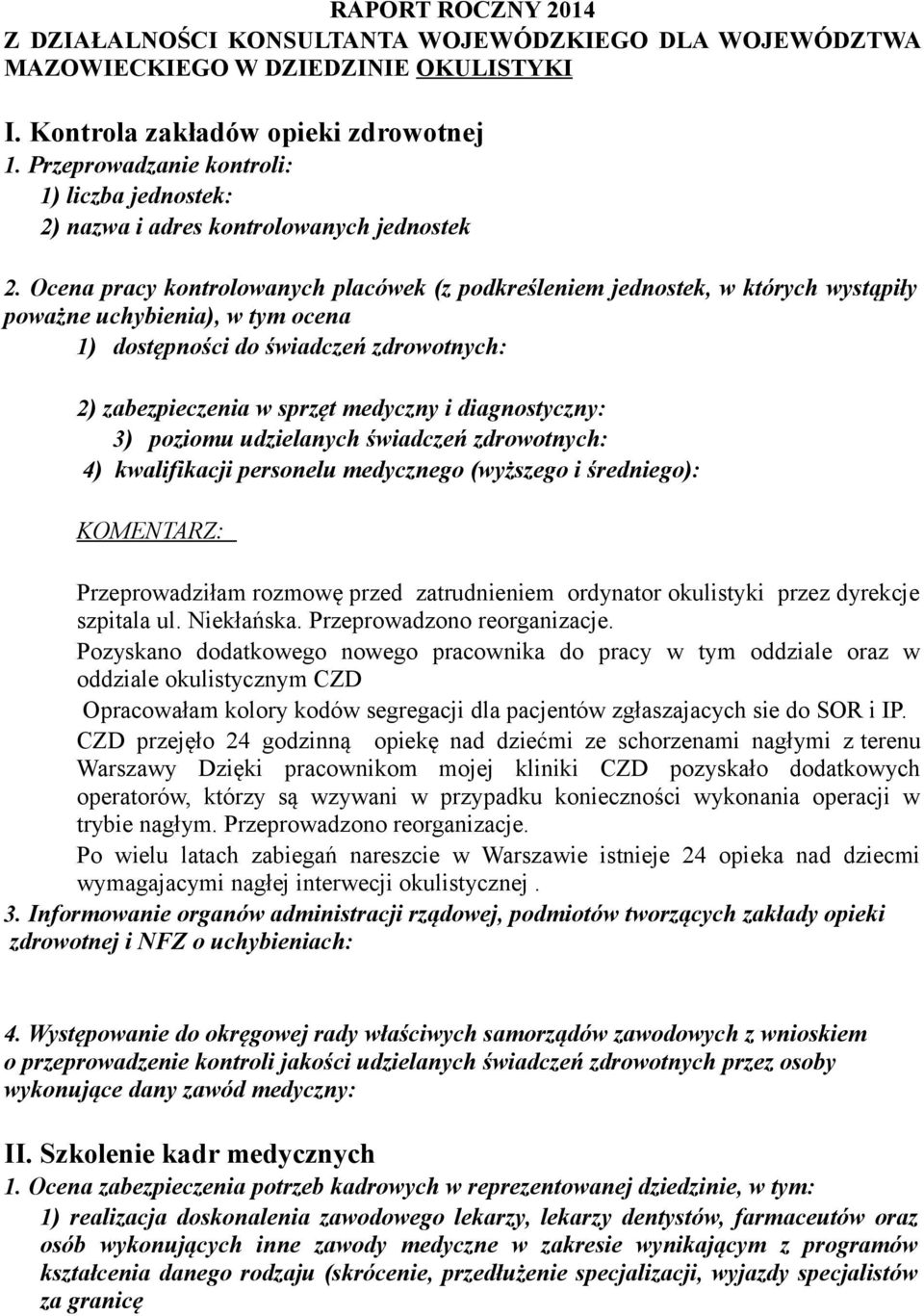 Ocena pracy kontrolowanych placówek (z podkreśleniem jednostek, w których wystąpiły poważne uchybienia), w tym ocena 1) dostępności do świadczeń zdrowotnych: 2) zabezpieczenia w sprzęt medyczny i