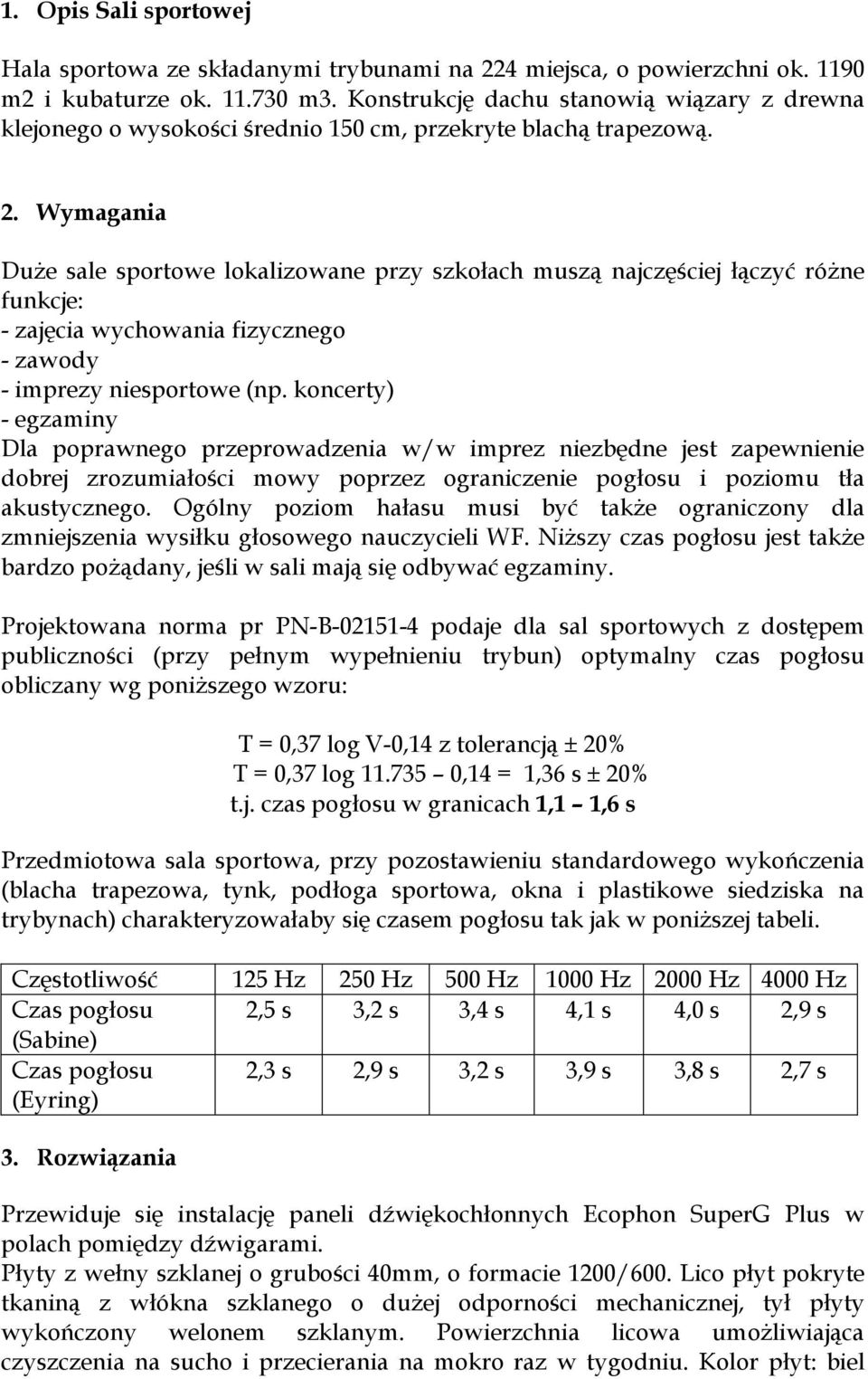 Wymagania DuŜe sale sportowe lokalizowane przy szkołach muszą najczęściej łączyć róŝne funkcje: - zajęcia wychowania fizycznego - zawody - imprezy niesportowe (np.