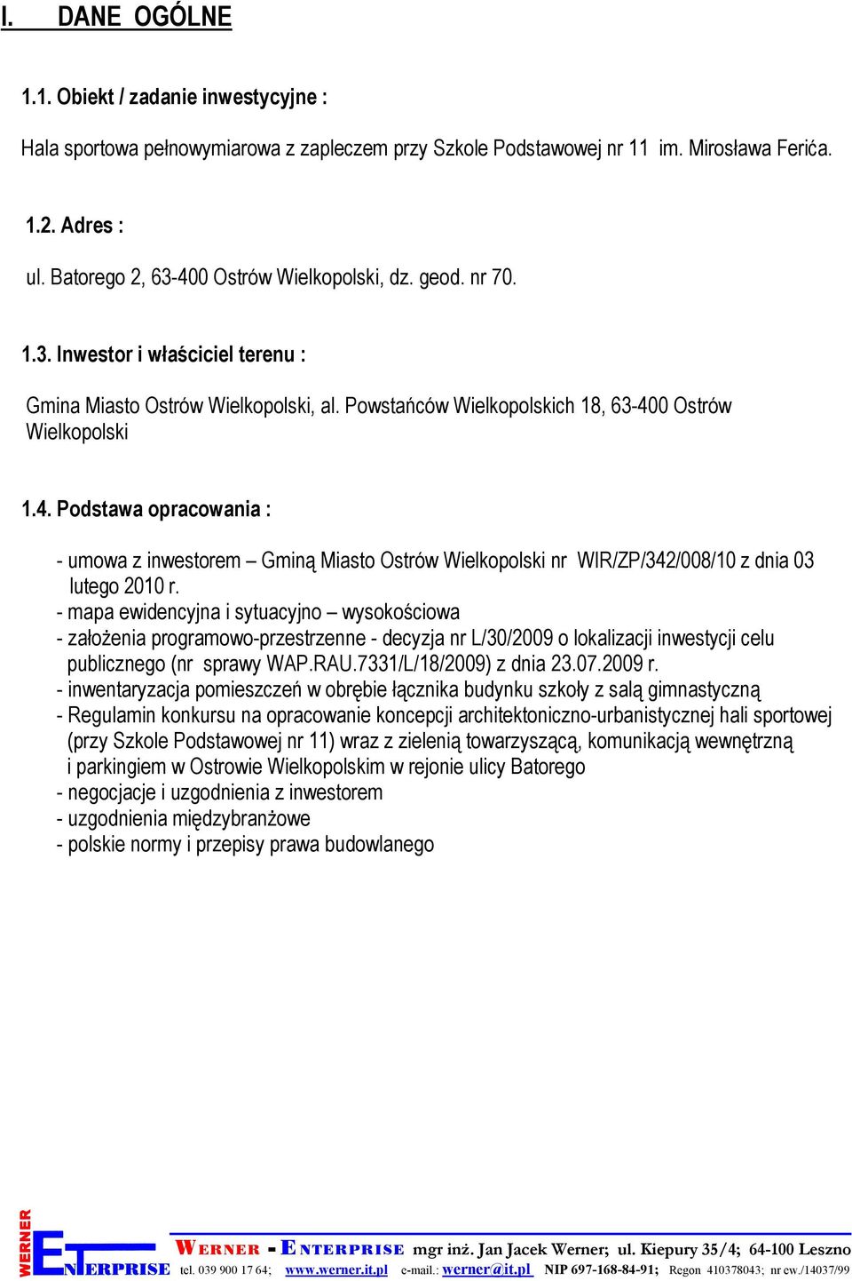 - mapa ewidencyjna i sytuacyjno wysokościowa - załoŝenia programowo-przestrzenne - decyzja nr L/30/2009 o lokalizacji inwestycji celu publicznego (nr sprawy WAP.RAU.7331/L/18/2009) z dnia 23.07.