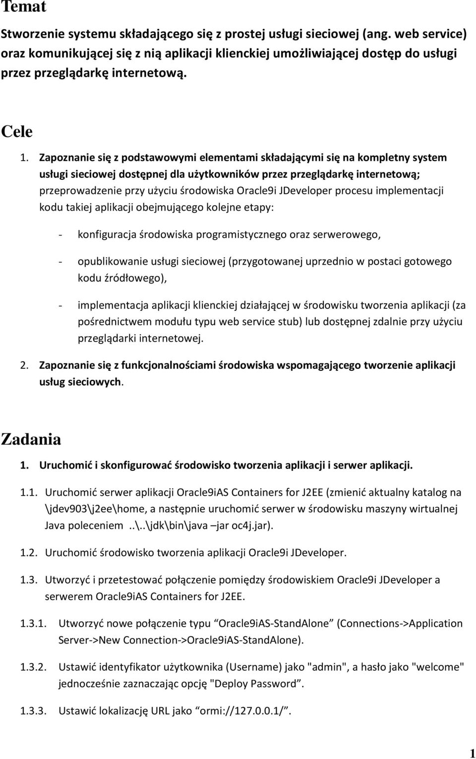 Zapoznanie się z podstawowymi elementami składającymi się na kompletny system usługi sieciowej dostępnej dla użytkowników przez przeglądarkę internetową; przeprowadzenie przy użyciu środowiska