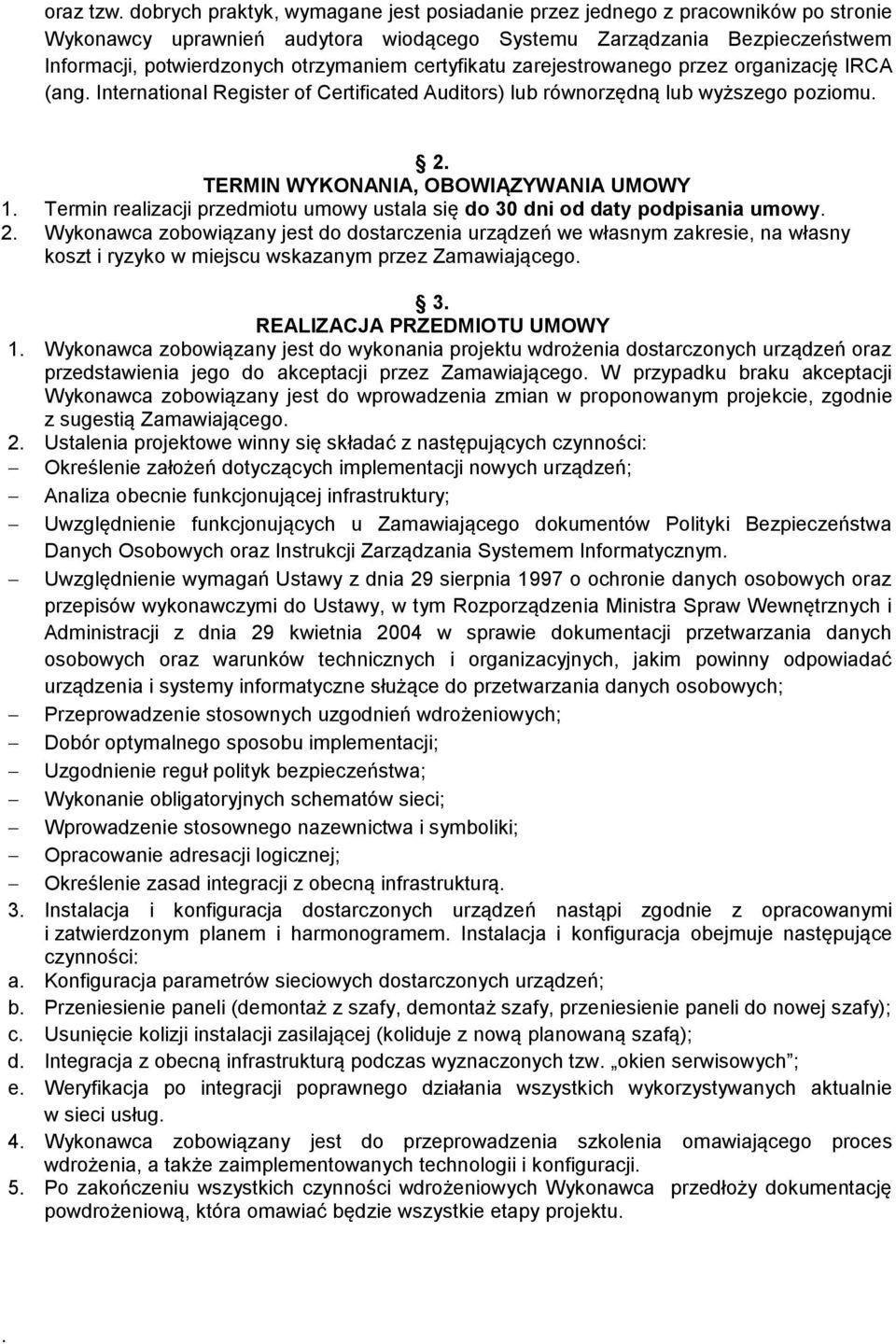 certyfikatu zarejestrowanego przez organizację IRCA (ang. International Register of Certificated Auditors) lub równorzędną lub wyższego poziomu. 2. TERMIN WYKONANIA, OBOWIĄZYWANIA UMOWY 1.