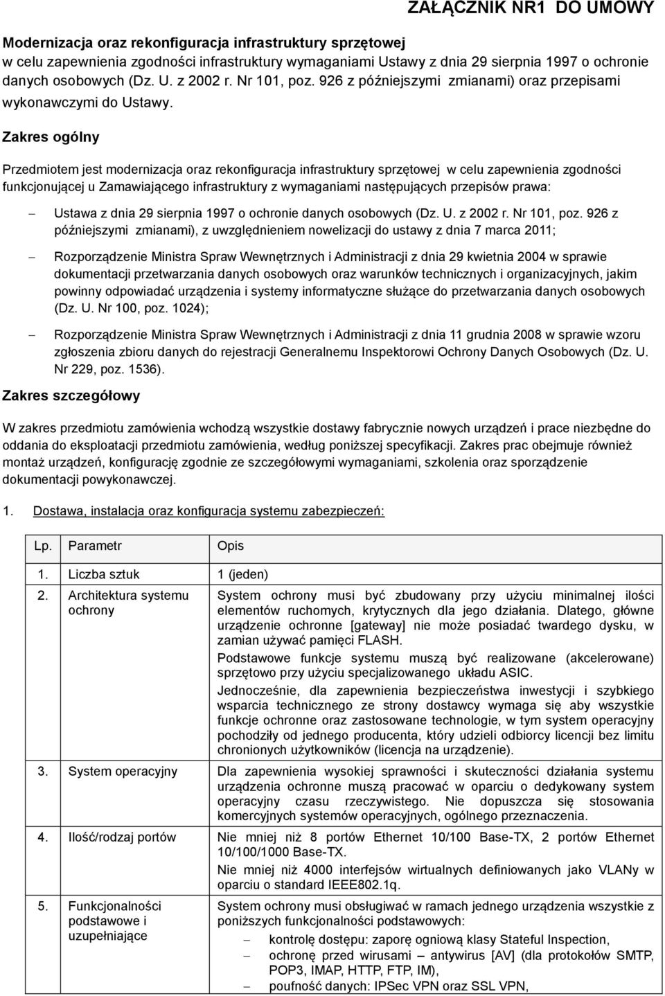 Zakres ogólny Przedmiotem jest modernizacja oraz rekonfiguracja infrastruktury sprzętowej w celu zapewnienia zgodności funkcjonującej u Zamawiającego infrastruktury z wymaganiami następujących