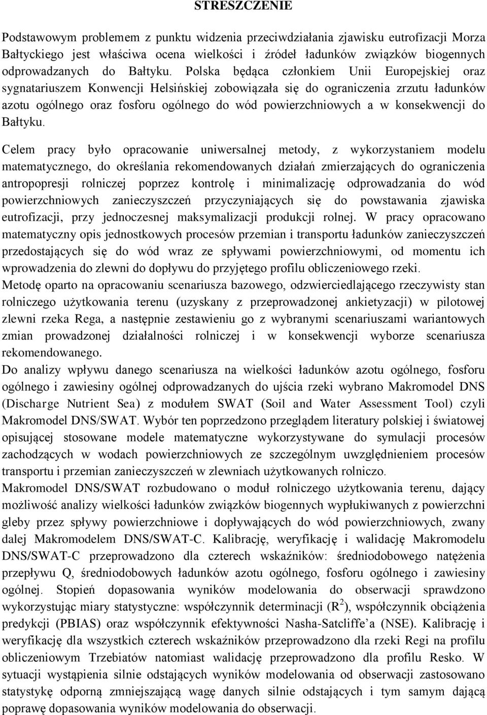 Polska będąca członkiem Unii Europejskiej oraz sygnatariuszem Konwencji Helsińskiej zobowiązała się do ograniczenia zrzutu ładunków azotu ogólnego oraz fosforu ogólnego do wód powierzchniowych a w