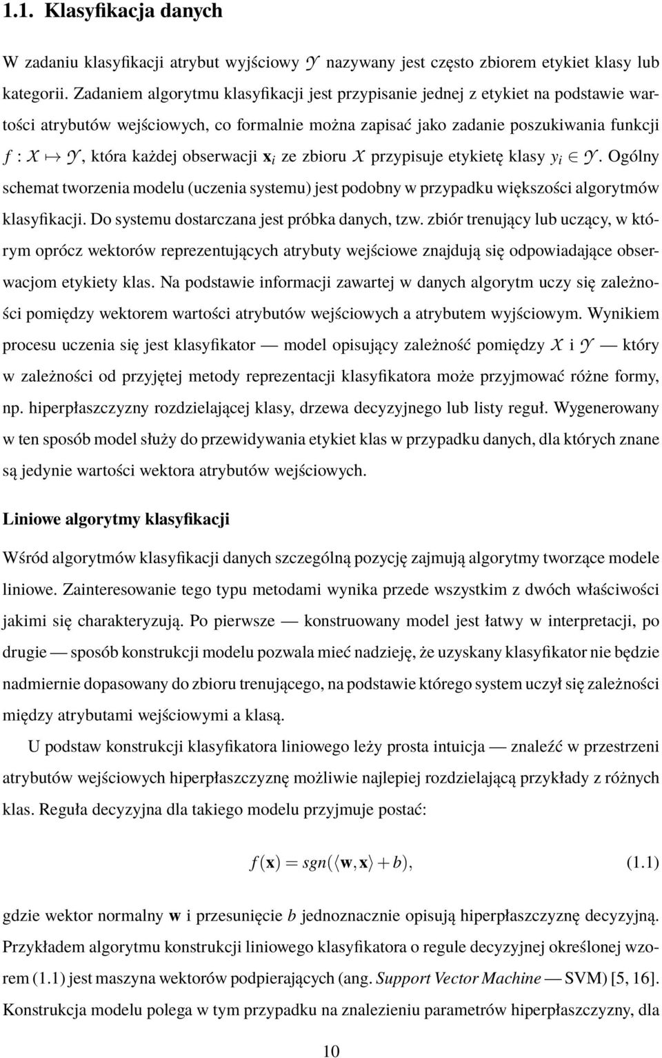 i ze zbioru X przypisuje etykietę klasy y i Y. Ogólny shemat tworzenia modelu (uzenia systemu) jest podobny w przypadku większośi algorytmów klasyfikaji. Do systemu dostarzana jest próbka danyh, tzw.