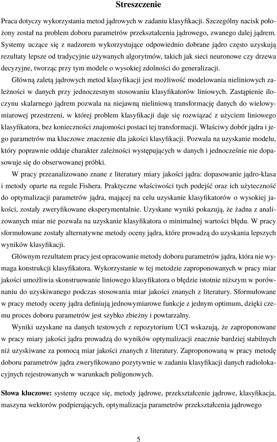 modele o wysokiej zdolnośi do generalizaji. Główną zaletą jądrowyh metod klasyfikaji jest możliwość modelowania nieliniowyh zależnośi w danyh przy jednozesnym stosowaniu klasyfikatorów liniowyh.