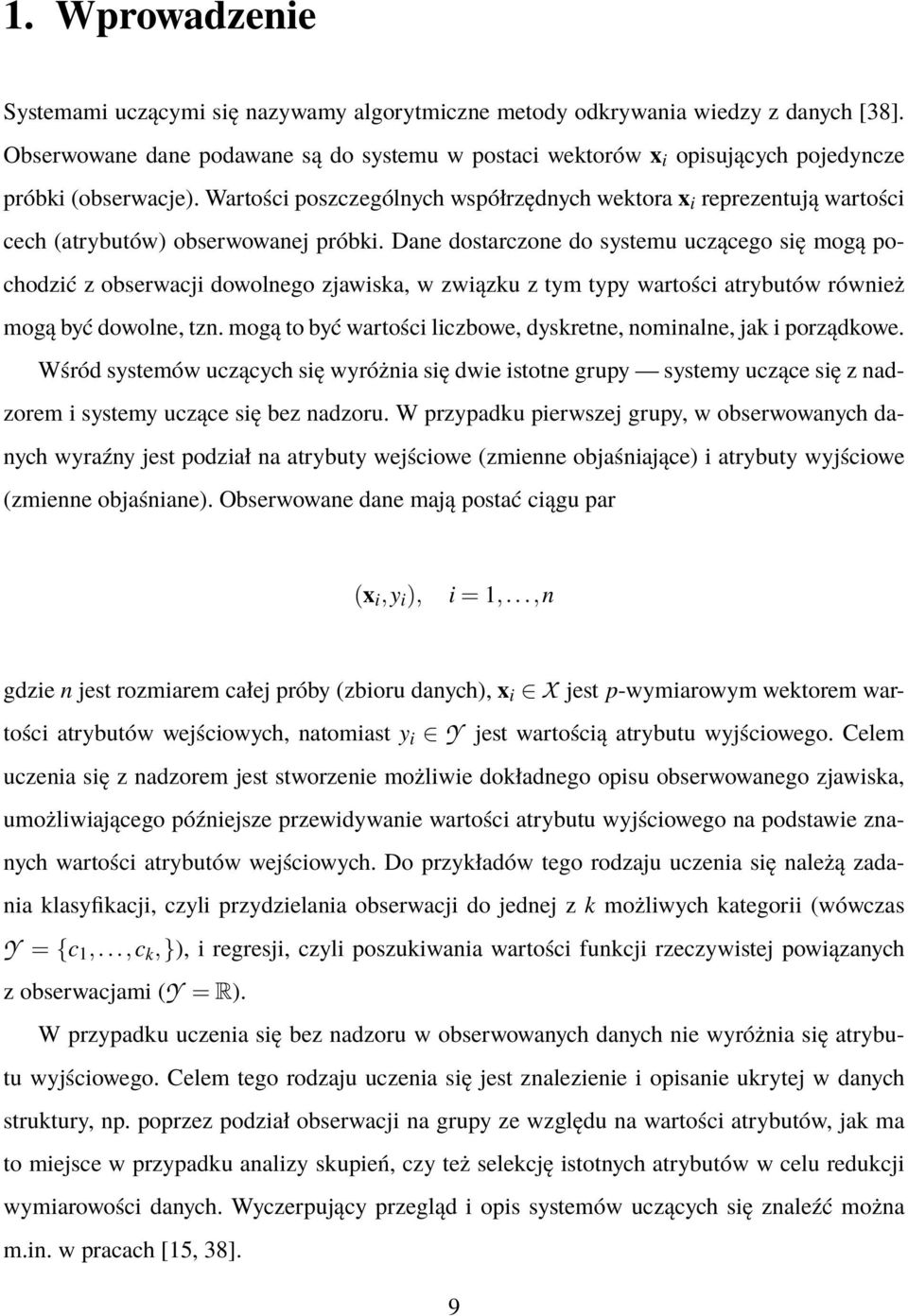 Dane dostarzone do systemu uząego się mogą pohodzić z obserwaji dowolnego zjawiska, w związku z tym typy wartośi atrybutów również mogą być dowolne, tzn.