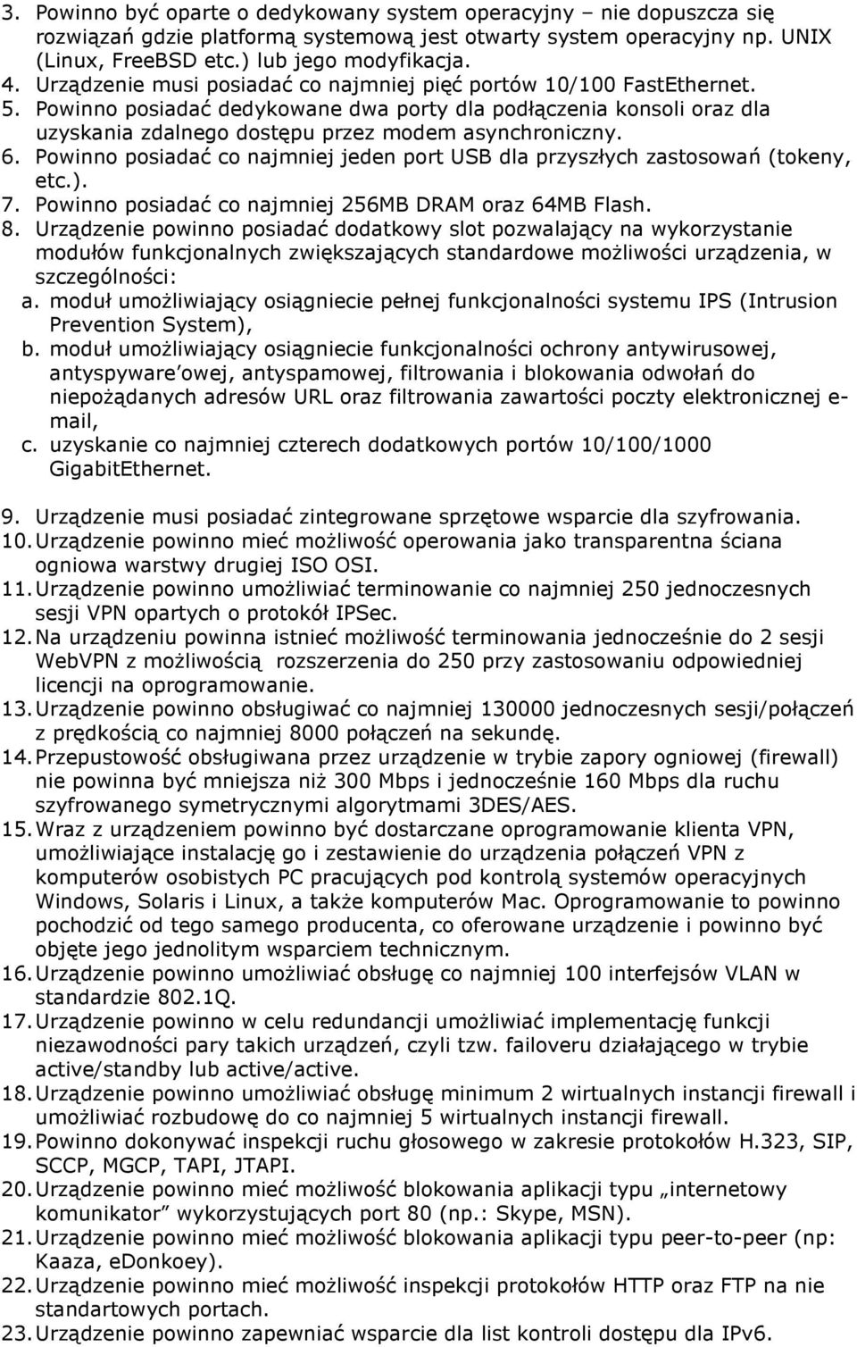 6. Powinno posiadać co najmniej jeden port USB dla przyszłych zastosowań (tokeny, etc.). 7. Powinno posiadać co najmniej 256MB DRAM oraz 64MB Flash. 8.