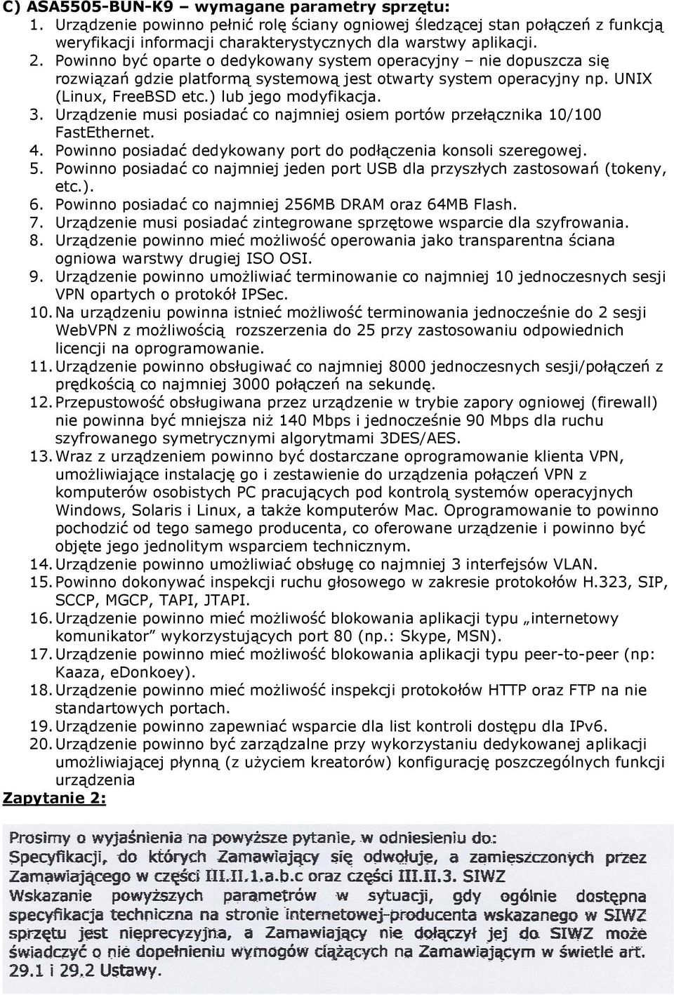 Urządzenie musi posiadać co najmniej osiem portów przełącznika 10/100 FastEthernet. 4. Powinno posiadać dedykowany port do podłączenia konsoli szeregowej. 5.