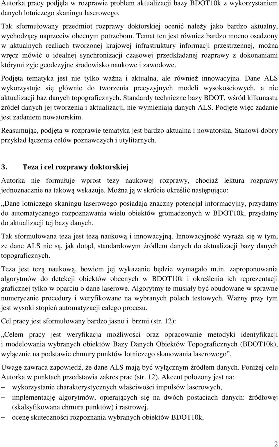 Temat ten jest również bardzo mocno osadzony w aktualnych realiach tworzonej krajowej infrastruktury informacji przestrzennej, można wręcz mówić o idealnej synchronizacji czasowej przedkładanej