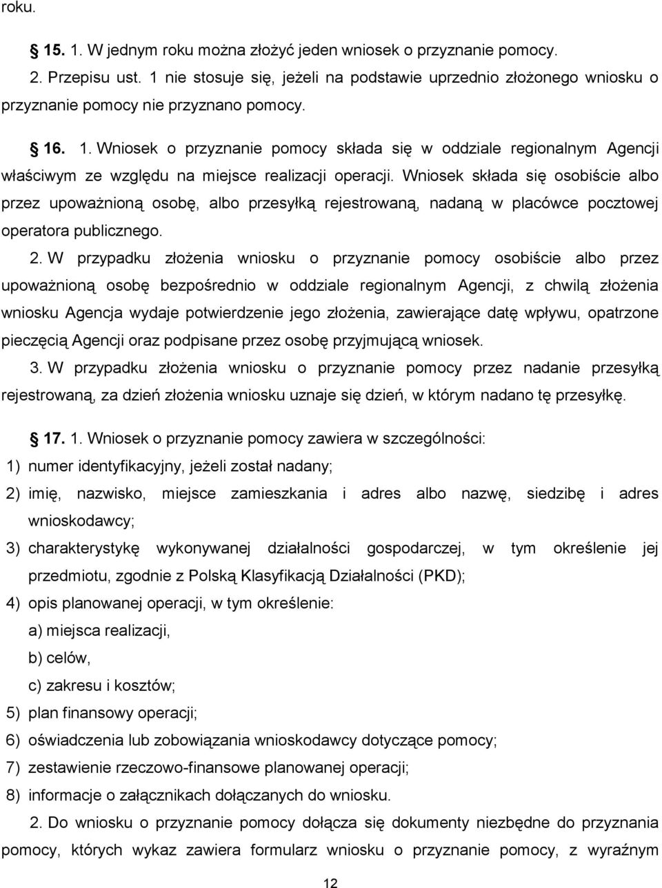 Wniosek składa się osobiście albo przez upoważnioną osobę, albo przesyłką rejestrowaną, nadaną w placówce pocztowej operatora publicznego. 2.