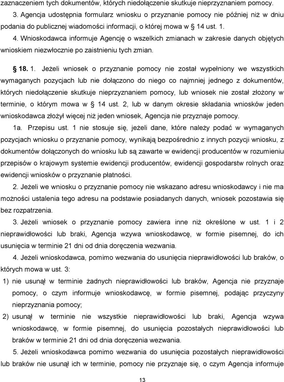 Wnioskodawca informuje Agencję o wszelkich zmianach w zakresie danych objętych wnioskiem niezwłocznie po zaistnieniu tych zmian. 18