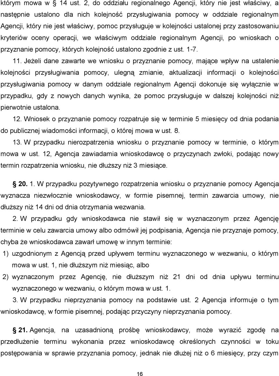 w kolejności ustalonej przy zastosowaniu kryteriów oceny operacji, we właściwym oddziale regionalnym Agencji, po wnioskach o przyznanie pomocy, których kolejność ustalono zgodnie z ust. 1-7. 11.