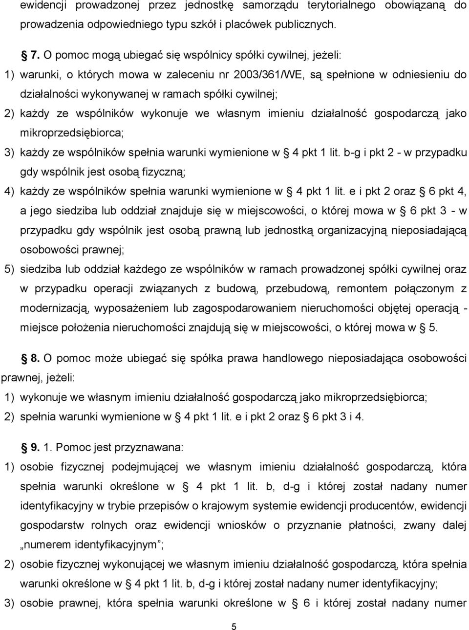 każdy ze wspólników wykonuje we własnym imieniu działalność gospodarczą jako mikroprzedsiębiorca; 3) każdy ze wspólników spełnia warunki wymienione w 4 pkt 1 lit.