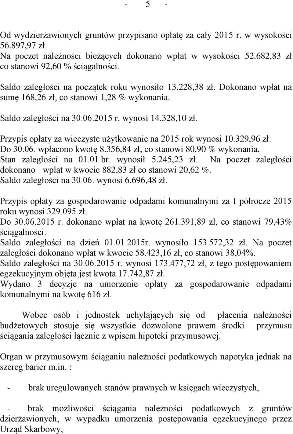 328,10 zł. Przypis opłaty za wieczyste użytkowanie na 2015 rok wynosi 10.329,96 zł. Do 30.06. wpłacono kwotę 8.356,84 zł, co stanowi 80,90 % wykonania. Stan zaległości na 01.01.br. wynosił 5.