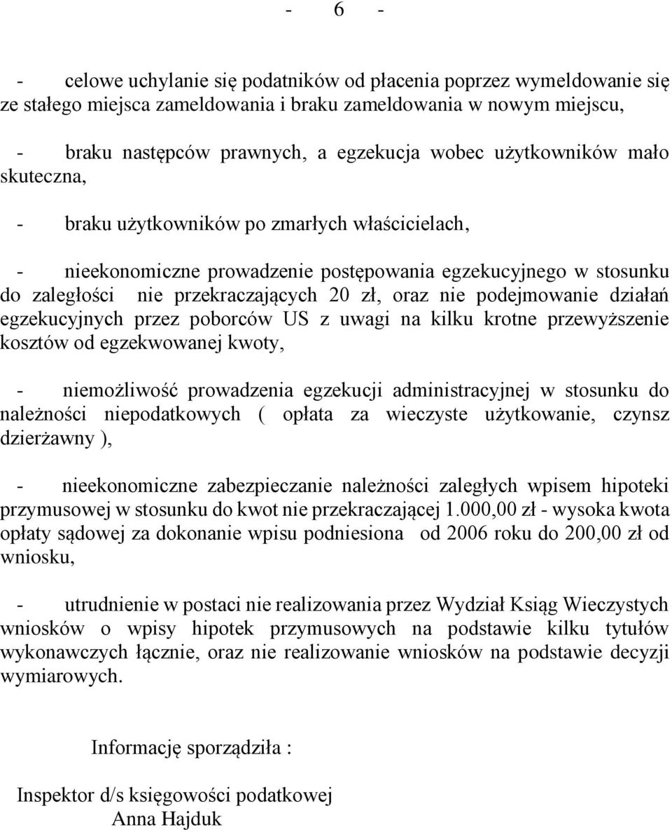 podejmowanie działań egzekucyjnych przez poborców US z uwagi na kilku krotne przewyższenie kosztów od egzekwowanej kwoty, - niemożliwość prowadzenia egzekucji administracyjnej w stosunku do