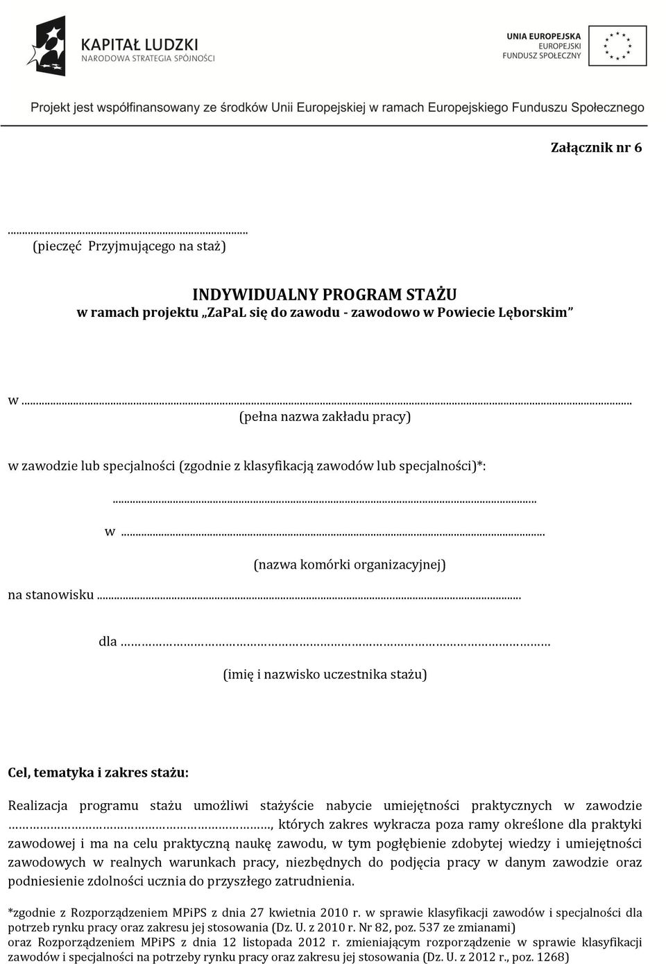 . dla (imię i nazwisko uczestnika stażu) Cel, tematyka i zakres stażu: Realizacja programu stażu umożliwi stażyście nabycie umiejętności praktycznych w zawodzie, których zakres wykracza poza ramy