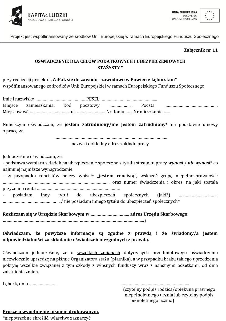 .. Niniejszym oświadczam, że jestem zatrudniony/nie jestem zatrudniony* na podstawie umowy o pracę w: nazwa i dokładny adres zakładu pracy Jednocześnie oświadczam, że: - podstawa wymiaru składek na