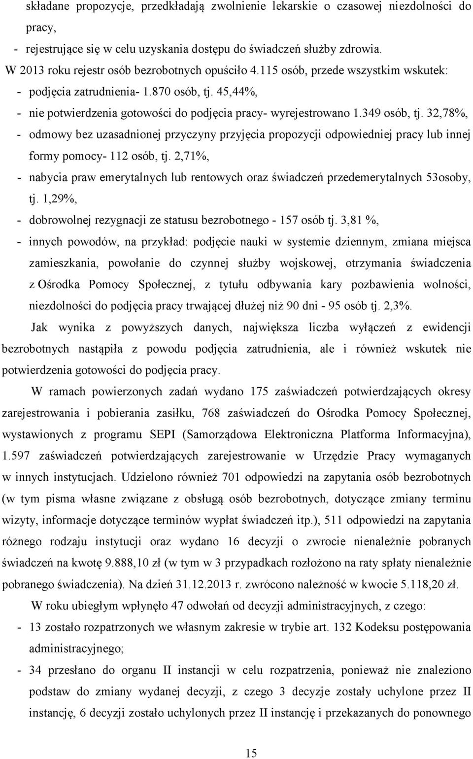 349 osób, tj. 32,78%, - odmowy bez uzasadnionej przyczyny przyj ęcia propozycji odpowiedniej pracy lub innej formy pomocy- 112 osób, tj.