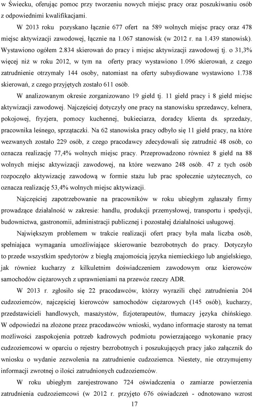 834 skierowań do pracy i miejsc aktywizacji zawodowej tj. o 31,3% więcej niż w roku 2012, w tym na oferty pracy wystawiono 1.