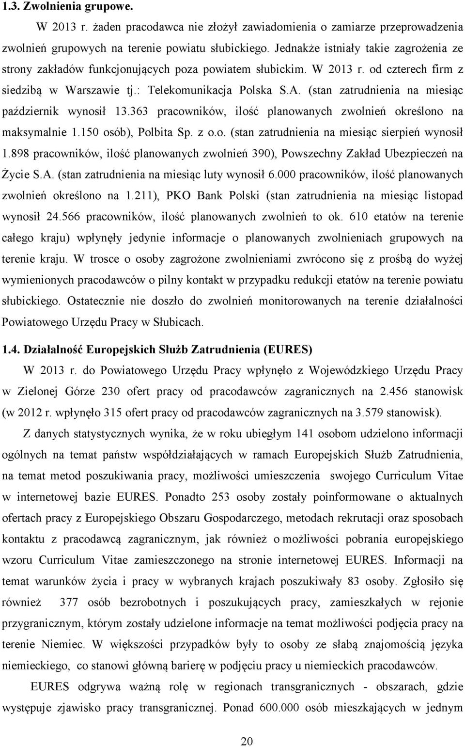 (stan zatrudnienia na miesiąc październik wynosił 13.363 pracowników, ilość planowanych zwolnień określono na maksymalnie 1.150 osób), Polbita Sp. z o.o. (stan zatrudnienia na miesiąc sierpień wynosił 1.