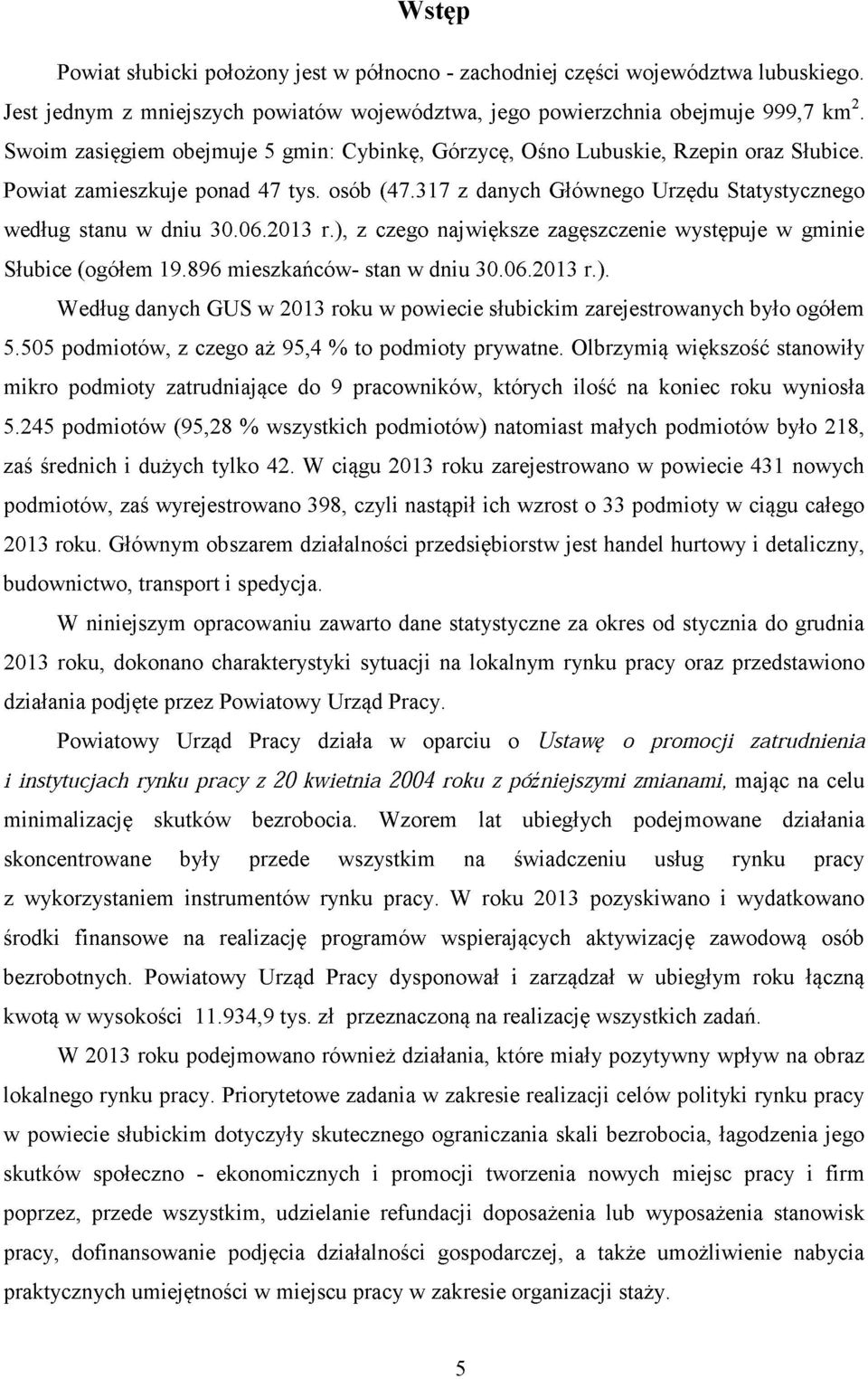 2013 r.), z czego największe zagęszczenie występuje w gminie Słubice (ogółem 19.896 mieszkańców- stan w dniu 30.06.2013 r.). Według danych GUS w 2013 roku w powiecie słubickim zarejestrowanych było ogółem 5.