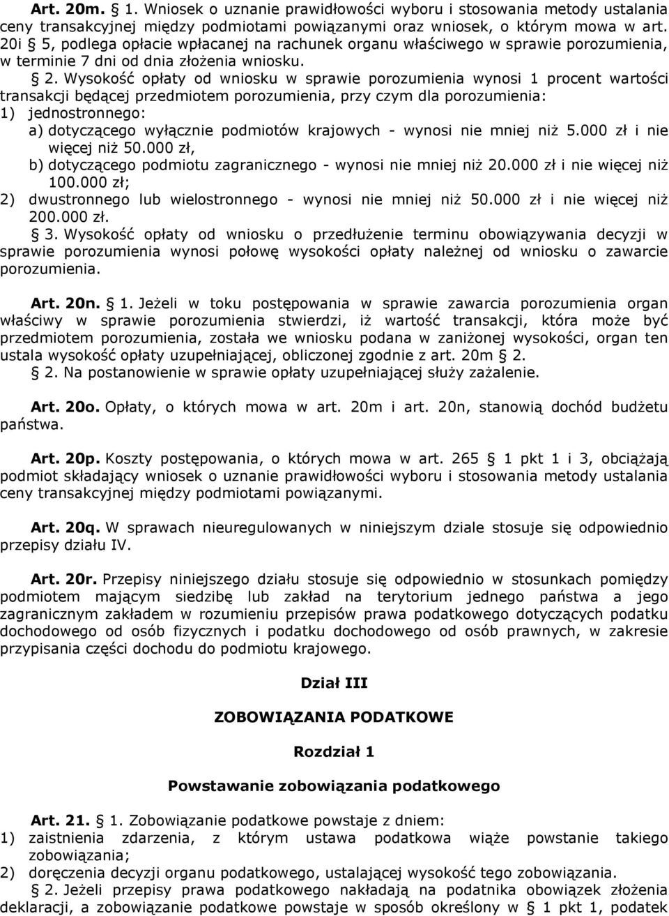 Wysokość opłaty od wniosku w sprawie porozumienia wynosi 1 procent wartości transakcji będącej przedmiotem porozumienia, przy czym dla porozumienia: 1) jednostronnego: a) dotyczącego wyłącznie