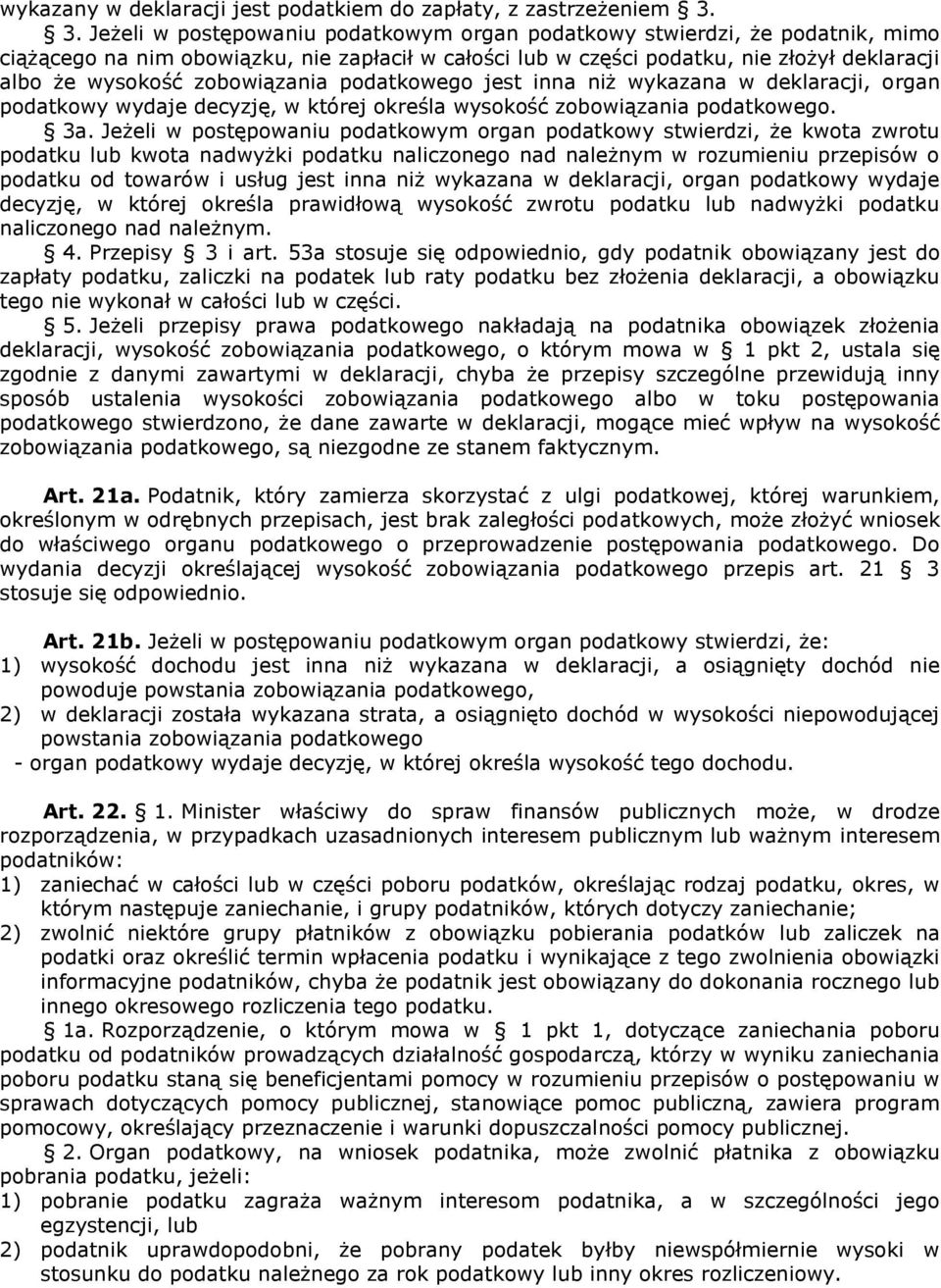 zobowiązania podatkowego jest inna niż wykazana w deklaracji, organ podatkowy wydaje decyzję, w której określa wysokość zobowiązania podatkowego. 3a.