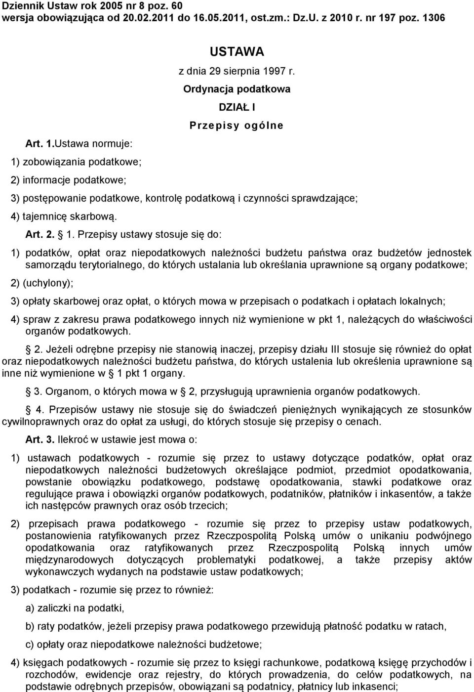 Przepisy ustawy stosuje się do: 1) podatków, opłat oraz niepodatkowych należności budżetu państwa oraz budżetów jednostek samorządu terytorialnego, do których ustalania lub określania uprawnione są