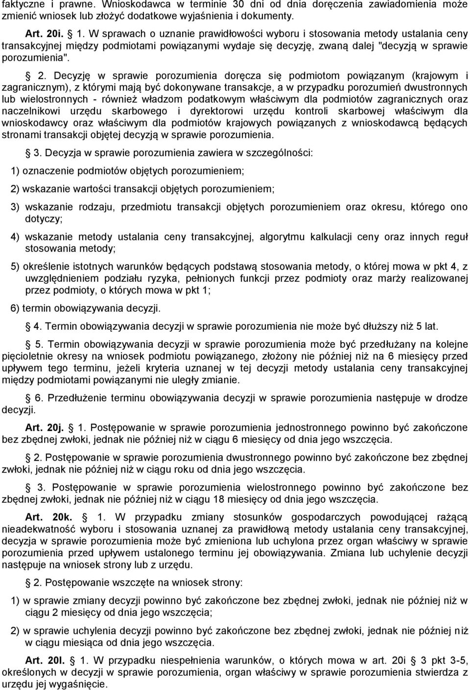 Decyzję w sprawie porozumienia doręcza się podmiotom powiązanym (krajowym i zagranicznym), z którymi mają być dokonywane transakcje, a w przypadku porozumień dwustronnych lub wielostronnych - również