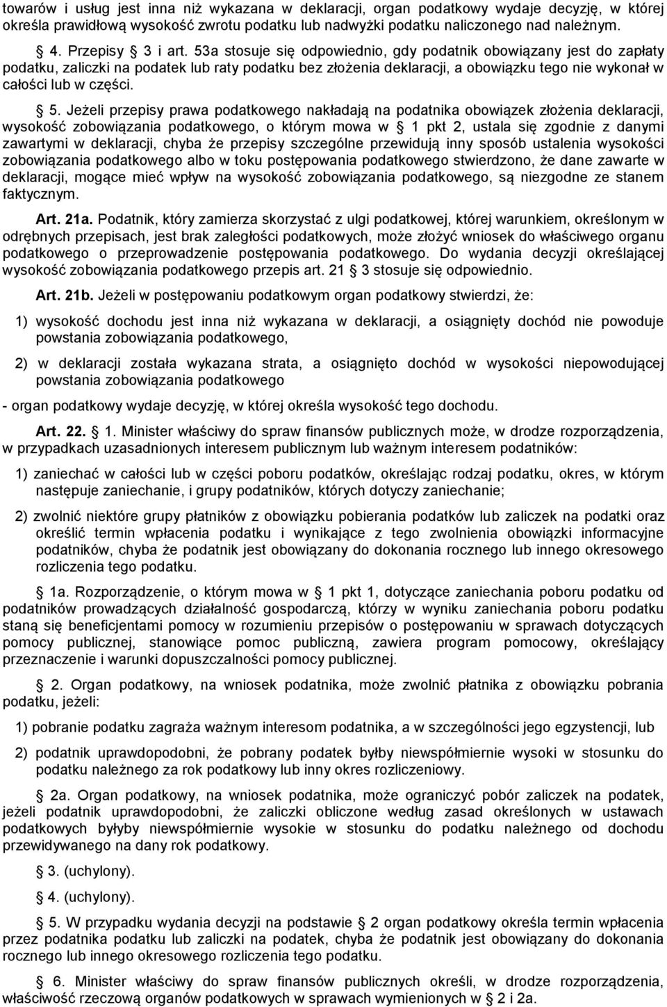 53a stosuje się odpowiednio, gdy podatnik obowiązany jest do zapłaty podatku, zaliczki na podatek lub raty podatku bez złożenia deklaracji, a obowiązku tego nie wykonał w całości lub w części. 5.