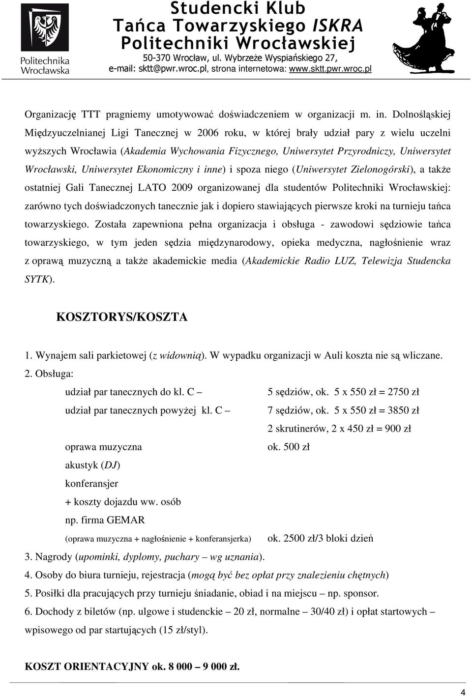 Wrocławski, Uniwersytet Ekonomiczny i inne) i spoza niego (Uniwersytet Zielonogórski), a takŝe ostatniej Gali Tanecznej LATO 2009 organizowanej dla studentów : zarówno tych doświadczonych tanecznie