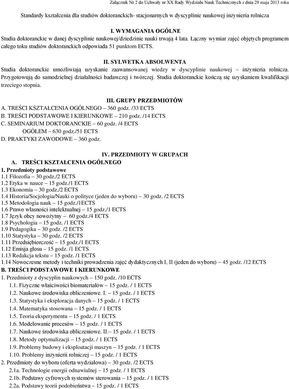 II. SYLWETKA ABSOLWENTA Studia doktoranckie umożliwiają uzyskanie zaawansowanej wiedzy w dyscyplinie naukowej inżynieria rolnicza. Przygotowują do samodzielnej działalności badawczej i twórczej.