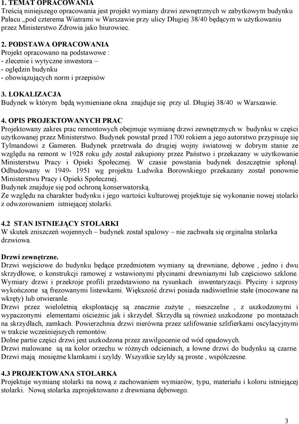 PODSTAWA OPRACOWANIA Projekt opracowano na podstawowe : - zlecenie i wytyczne inwestora - oględzin budynku - obowiązujących norm i przepisów 3.