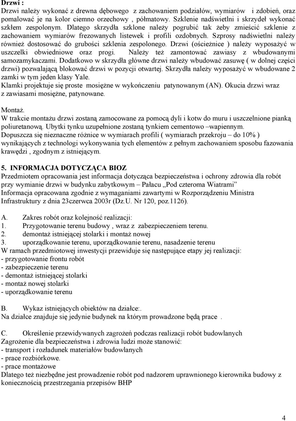 Szprosy nadświetlni należy również dostosować do grubości szklenia zespolonego. Drzwi (ościeżnice ) należy wyposażyć w uszczelki obwiedniowe oraz progi.