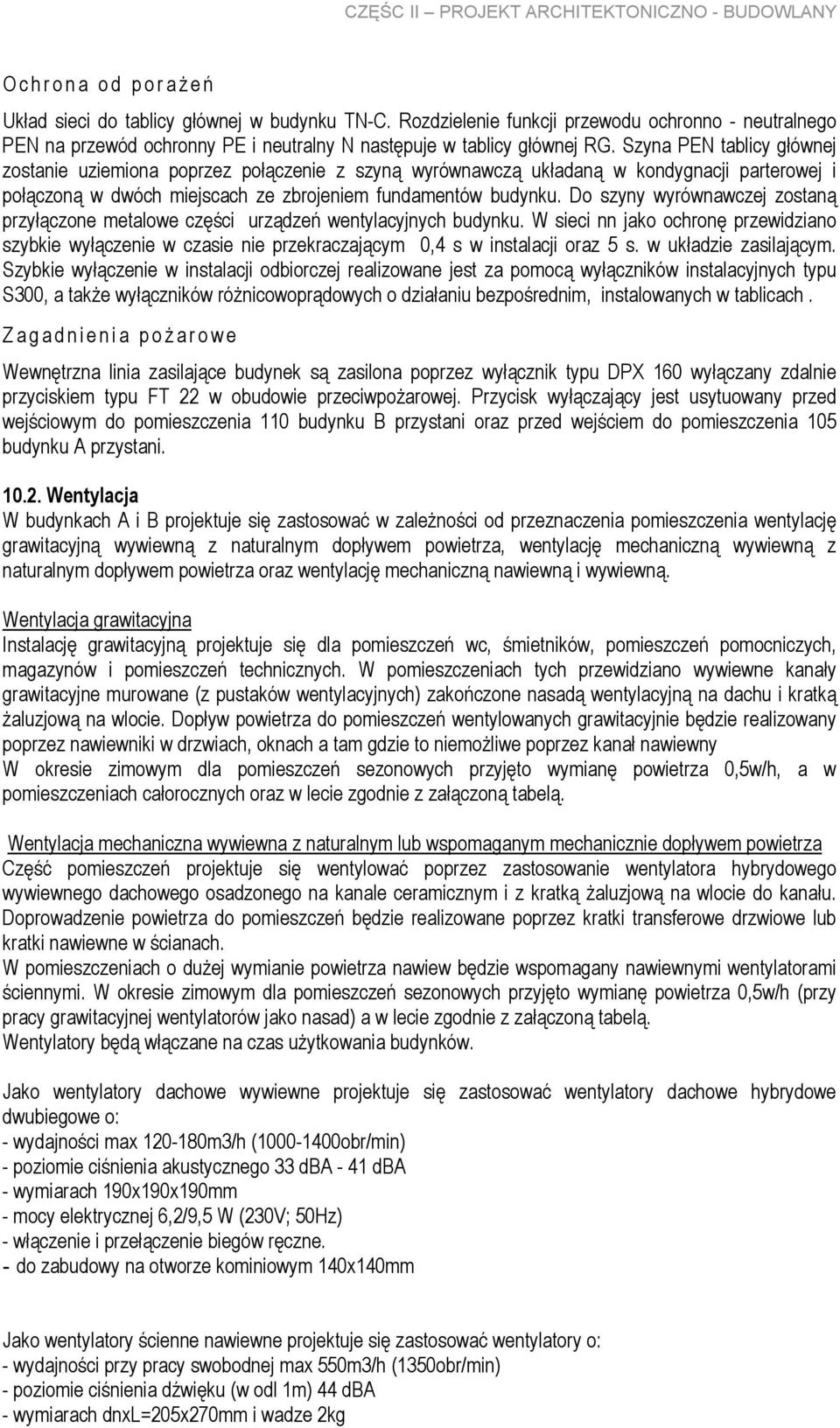 Szyna PEN tablicy głównej zostanie uziemiona poprzez połączenie z szyną wyrównawczą układaną w kondygnacji parterowej i połączoną w dwóch miejscach ze zbrojeniem fundamentów budynku.