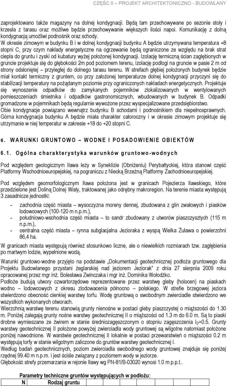 W okresie zimowym w budynku B i w dolnej kondygnacji budynku A będzie utrzymywana temperatura +8 stopni C, przy czym nakłady energetyczne na ogrzewanie będą ograniczone ze względu na brak strat