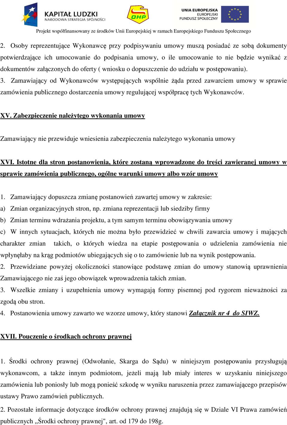 Zamawiający od Wykonawców występujących wspólnie żąda przed zawarciem umowy w sprawie zamówienia publicznego dostarczenia umowy regulującej współpracę tych Wykonawców. XV.