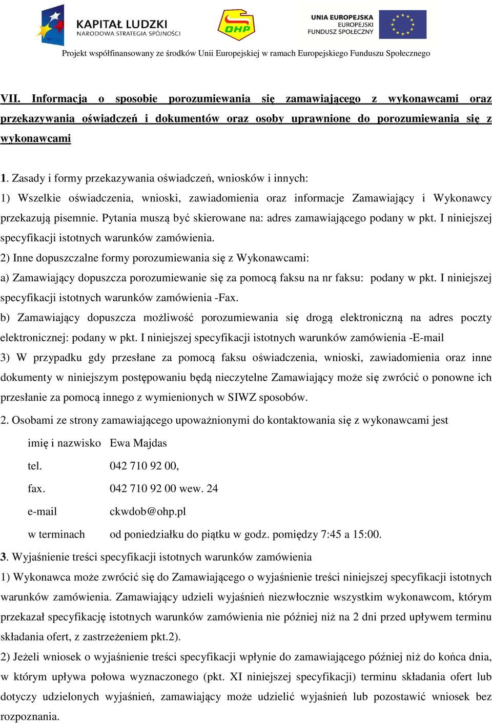 Pytania muszą być skierowane na: adres zamawiającego podany w pkt. I niniejszej specyfikacji istotnych warunków zamówienia.