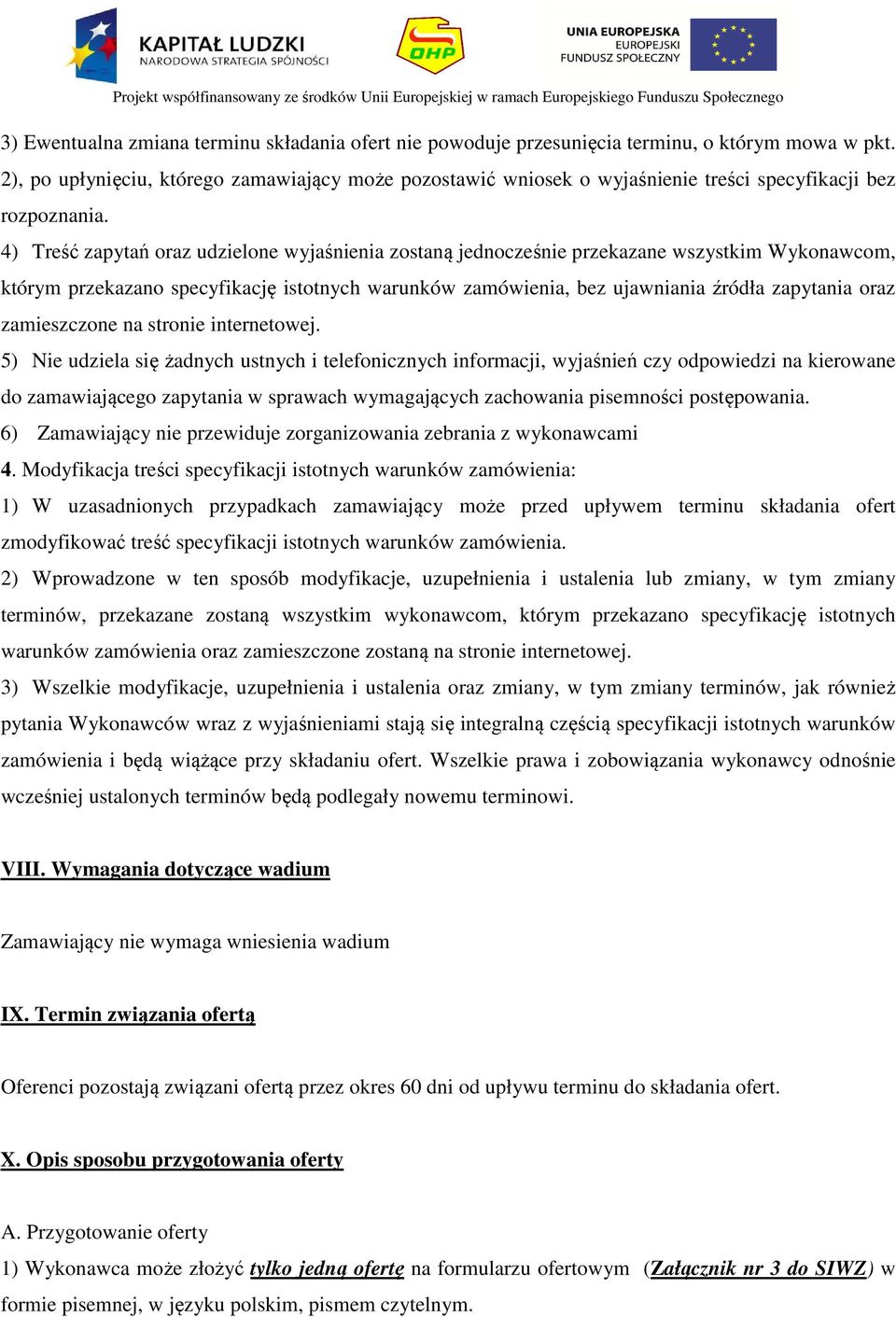 4) Treść zapytań oraz udzielone wyjaśnienia zostaną jednocześnie przekazane wszystkim Wykonawcom, którym przekazano specyfikację istotnych warunków zamówienia, bez ujawniania źródła zapytania oraz