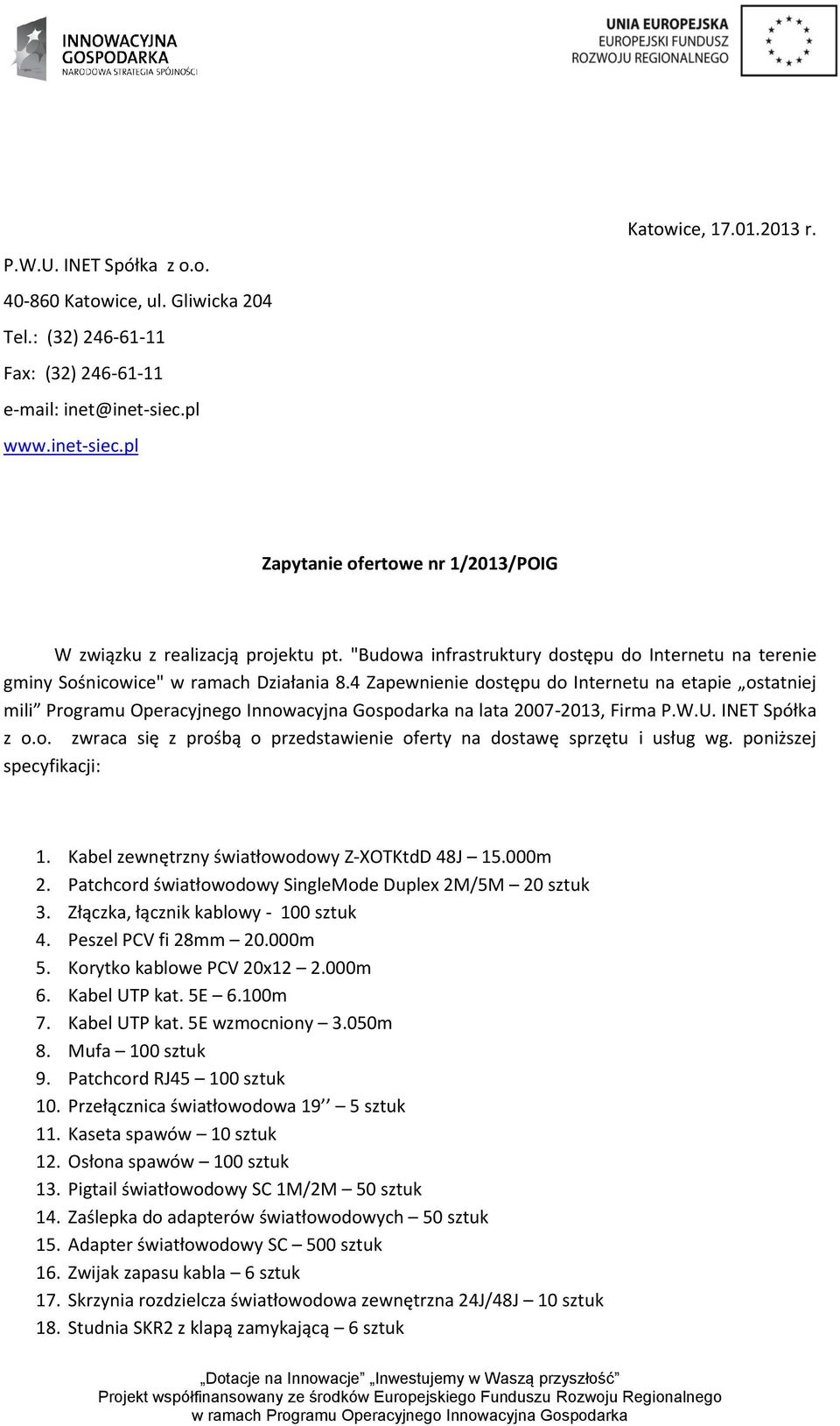 4 Zapewnienie dostępu do Internetu na etapie ostatniej mili Programu Operacyjnego Innowacyjna Gospodarka na lata 2007-2013, Firma P.W.U. INET Spółka z o.o. zwraca się z prośbą o przedstawienie oferty na dostawę sprzętu i usług wg.