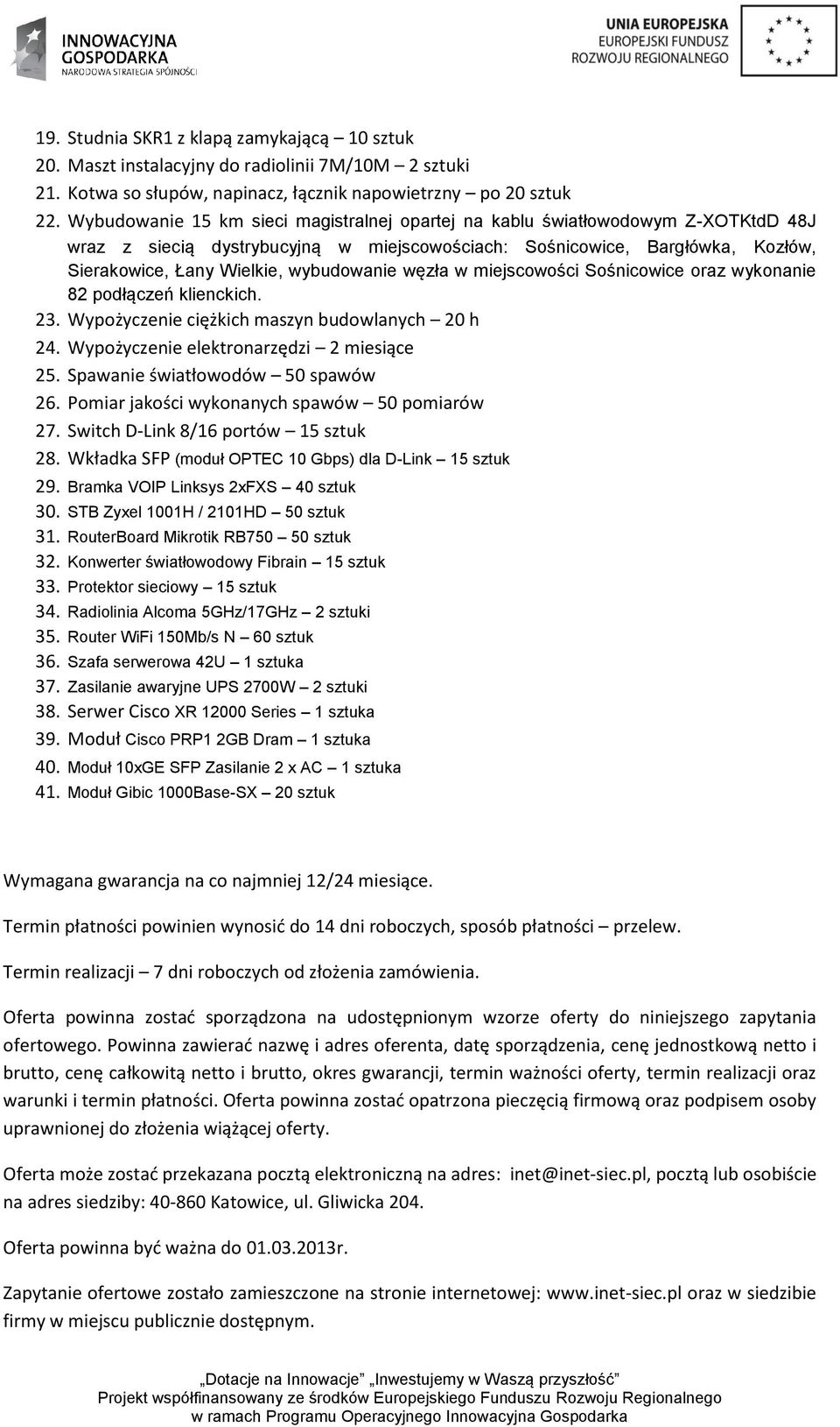 wybudowanie węzła w miejscowości Sośnicowice oraz wykonanie 82 podłączeń klienckich. 23. Wypożyczenie ciężkich maszyn budowlanych 20 h 24. Wypożyczenie elektronarzędzi 2 miesiące 25.